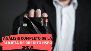 Análisis completo de la tarjeta de Credito HSBC 2Now -Financiero Millennial