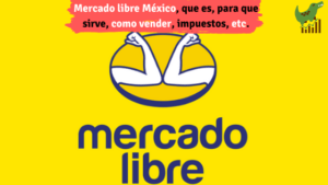 Mercado libre México, que es, para que sirve, como vender, impuestos, etc.