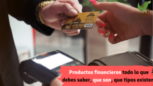 Productos financieros todo lo que debes saber, que son, que tipos existen.