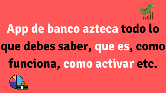 App de banco azteca todo lo que debes saber, que es, como funciona, como activar etc.