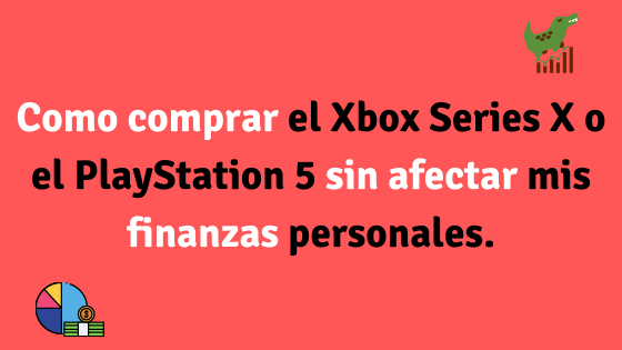 Como comprar el Xbox Series X o el PlayStation 5 sin afectar mis finanzas