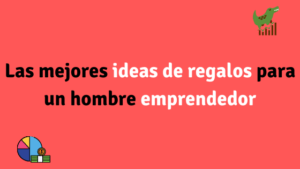 Las mejores ideas de regalos para un hombre emprendedor