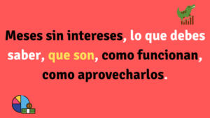 Meses sin intereses que son, como funcionan, como aprovecharlos.