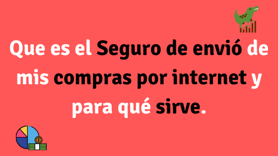 Que es el Seguro de envío de las compras por internet y para qué sirve.