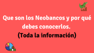 Que son los Neobancos y por qué debes conocerlos. (Toda la información)