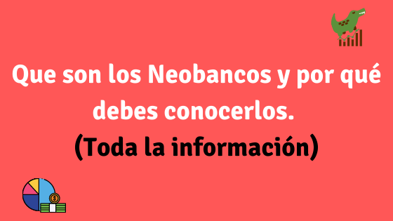 Que son los Neobancos y por qué debes conocerlos. (Toda la información)