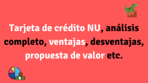 Tarjeta de crédito NU análisis completo, ventajas, propuesta de valor etc.