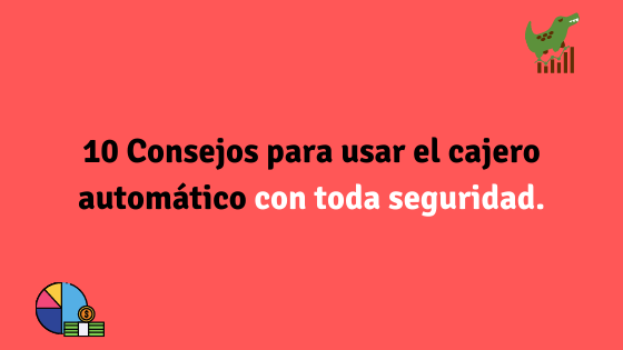 10 Consejos para usar el cajero automático con toda seguridad.