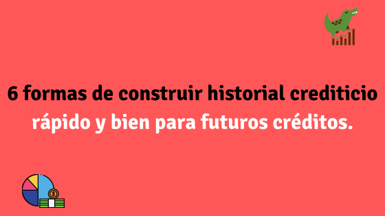 Que es el historial crediticio para que sirve y 6 consejos para construirlo