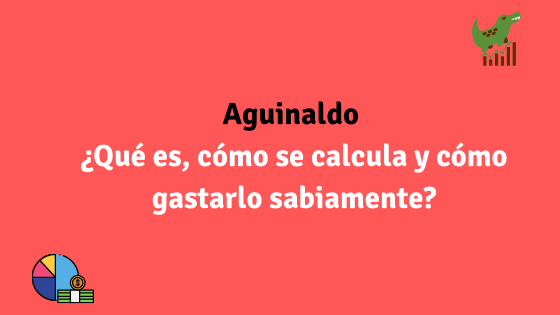 Aguinaldo 2020 ¿Qué es, cómo se calcula y cómo gastarlo sabiamente?