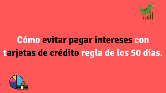 Cómo evitar pagar intereses con tarjetas de crédito regla de los 50 días