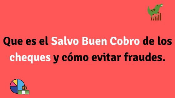 Que es el Salvo Buen Cobro de los cheques y cómo evitar fraudes.