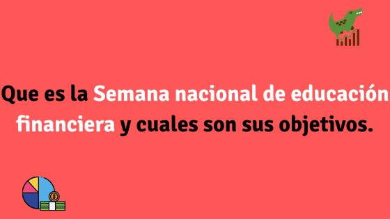 Que es la Semana nacional de educación financiera y cuales son sus objetivos.