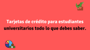 Tarjetas de crédito para universitarios todo lo que debes saber.