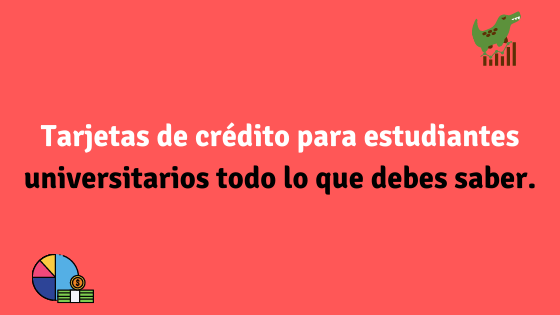 Tarjetas de crédito para universitarios todo lo que debes saber.
