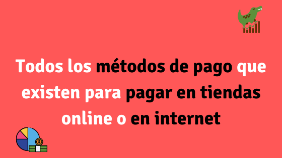 Todos los métodos de pago que existen para pagar en tiendas por internet