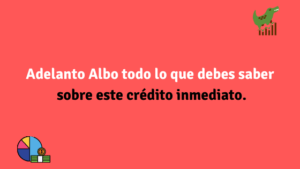 Adelanto Albo todo lo que debes saber sobre este crédito inmediato.