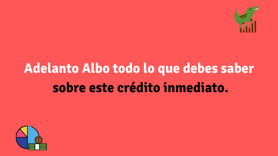 Adelanto Albo todo lo que debes saber sobre este crédito inmediato.