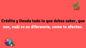 Crédito y Deuda todo lo que debes saber, que son, cuál es su diferencia