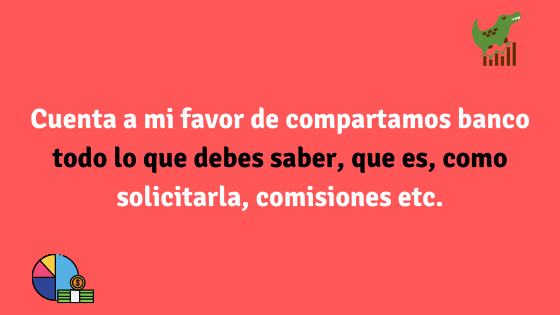 Cuenta a mi favor de compartamos banco todo lo que debes saber, que es, como solicitarla, comisiones etc.