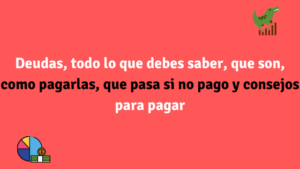 Deudas, que son, como pagarlas, que pasa si no pago y consejos para pagar