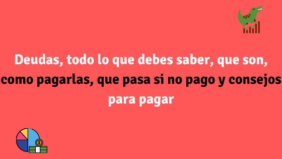 Deudas, que son, como pagarlas, que pasa si no pago y consejos para pagar