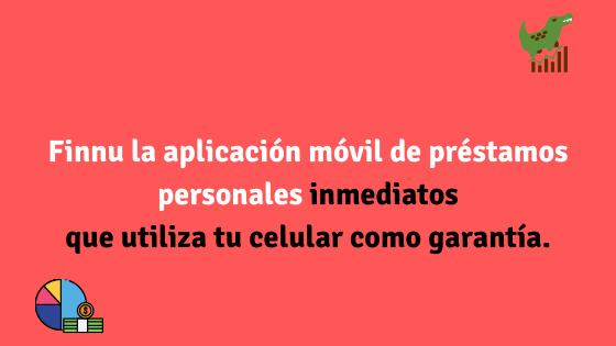 Finnu la aplicación móvil de préstamos personales que utiliza tu celular como garantía