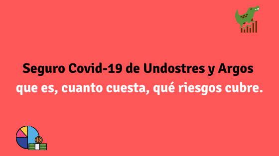 Seguro Covid-19 de Undostres y Argos, que es, cuanto cuesta, qué riesgos cubre.
