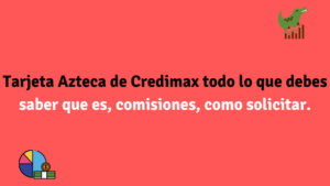 Tarjeta Azteca de Credimax todo lo que debes saber, que es, comisiones, como solicitar.