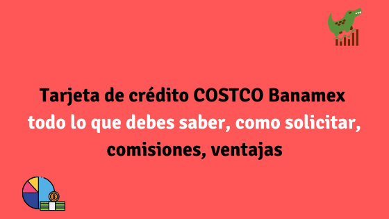 Tarjeta de crédito COSTCO Banamex todo lo que debes saber, como solicitar, comisiones, ventajas