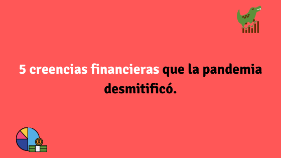 En esta entrada les presentamos 5 creencias financieras que la pandemia desmitificó, enumeradas por especialistas financieros de Yo te presto