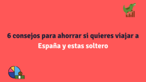 6 consejos para ahorrar si quieres viajar a España y estas soltero