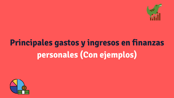 Que son los gastos y ingresos en finanzas personales y que tipos hay.