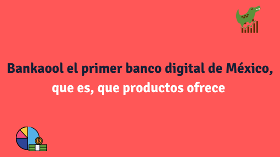 Bankaool el primer banco digital de México, que es, que productos ofrece 