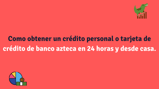 Como obtener un crédito personal o tarjeta de crédito de banco azteca en 24 horas y desde casa.