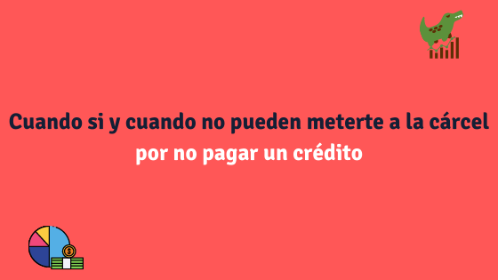 Cuando si y cuando no pueden meterte a la cárcel por no pagar un crédito