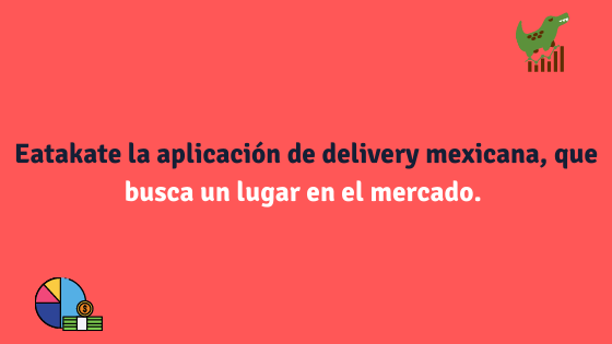 Eatakate la aplicación de delivery mexicana, que busca un lugar en el mercado.