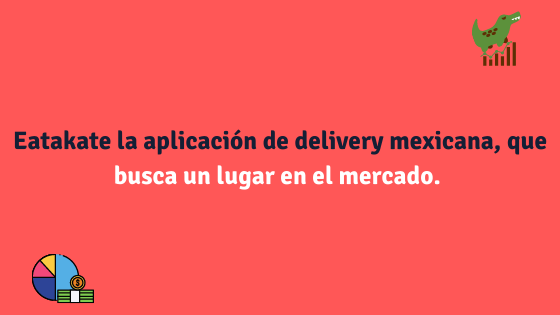 Eatakate la aplicación de delivery mexicana, que busca un lugar en el mercado. 