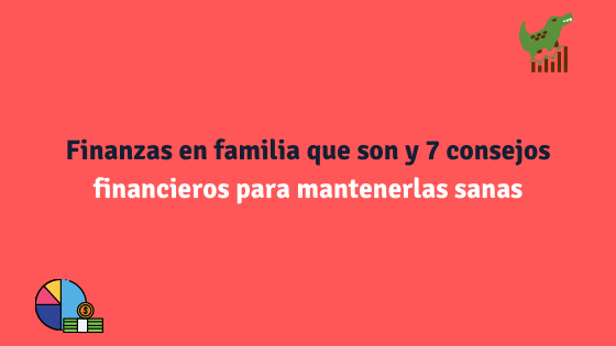 Finanzas en familia que son, para que sirven y como mantenerlas sanas