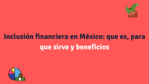 Inclusión financiera en México: que es, para que sirve y beneficios