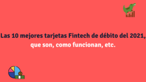 Las 10 mejores tarjetas Fintech de débito del 2021, que son, como funcionan, etc.