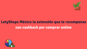 LetyShops México la extensión que te recompensa con cashback por comprar online