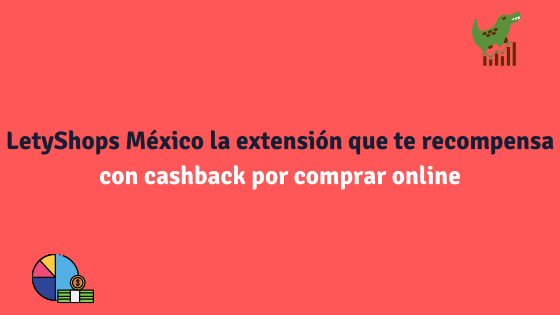 LetyShops México la extensión que te recompensa con cashback por comprar online