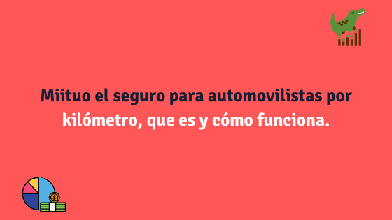 Miituo el seguro para automovilistas por kilómetro, que es y cómo funciona.