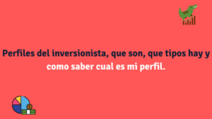 Perfiles del inversionista, que son, que tipos hay y como saber cual es mi perfil.