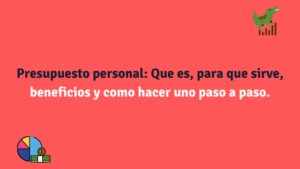 Presupuesto personal: Que es, para que sirve, beneficios y como hacer uno paso a paso.