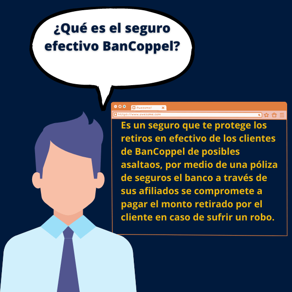 Es un seguro que te protege los retiros en efectivo de los clientes de BanCoppel de posibles asaltaos, por medio de una póliza de seguros el banco a través de sus afiliados se compromete a pagar el monto retirado por el cliente en caso de sufrir un robo.