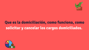 Que es la domiciliación, como funciona, como solicitar y cancelar los cargos domiciliados.