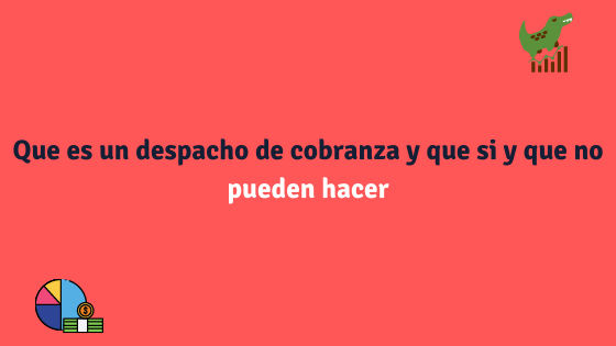 Que es un despacho de cobranza y que si y que no pueden hacer