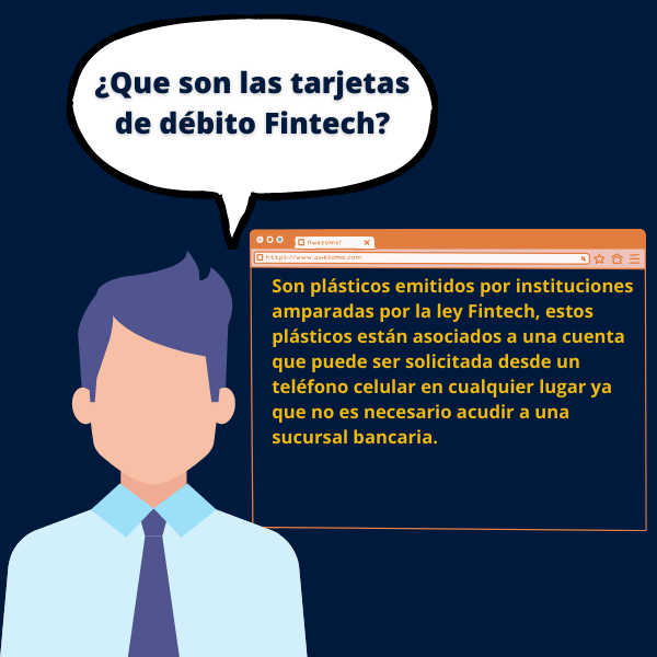 Son plásticos emitidos por instituciones amparadas por la ley Fintech, estos plásticos están asociados a una cuenta que puede ser solicitada desde un teléfono celular en cualquier lugar ya que no es necesario acudir a una sucursal bancaria.